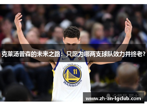 克莱汤普森的未来之路：只愿为哪两支球队效力并终老？
