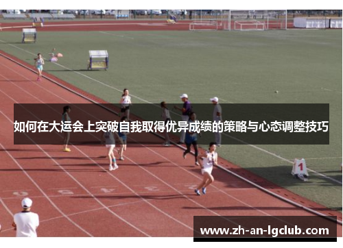 如何在大运会上突破自我取得优异成绩的策略与心态调整技巧