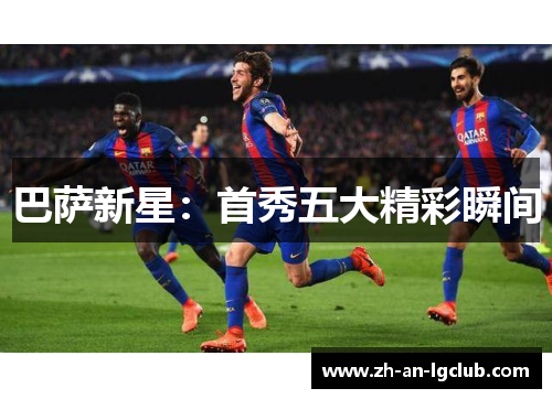 巴萨新星：首秀五大精彩瞬间