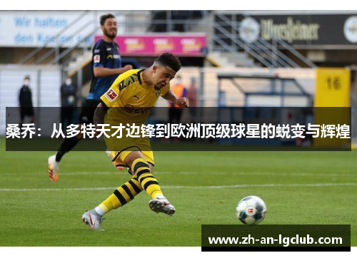 桑乔：从多特天才边锋到欧洲顶级球星的蜕变与辉煌