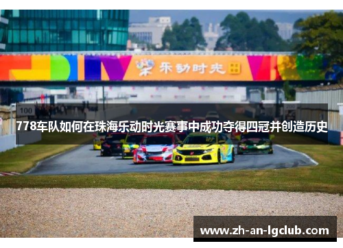 778车队如何在珠海乐动时光赛事中成功夺得四冠并创造历史