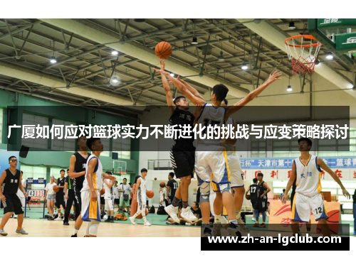 广厦如何应对篮球实力不断进化的挑战与应变策略探讨