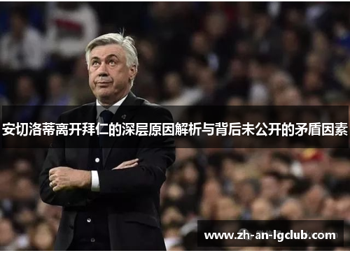 安切洛蒂离开拜仁的深层原因解析与背后未公开的矛盾因素