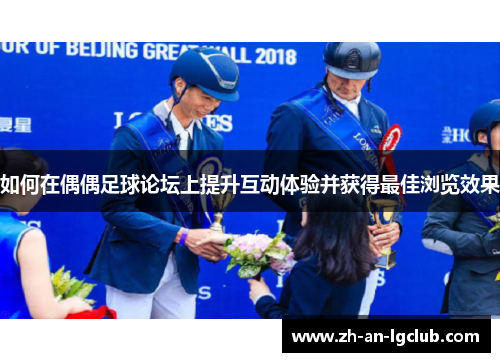 如何在偶偶足球论坛上提升互动体验并获得最佳浏览效果