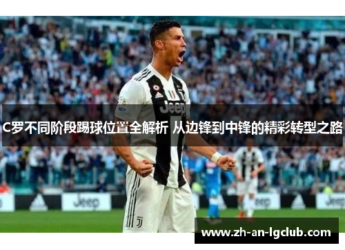 C罗不同阶段踢球位置全解析 从边锋到中锋的精彩转型之路