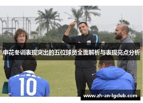 申花冬训表现突出的五位球员全面解析与表现亮点分析