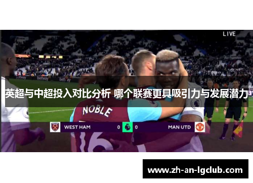 英超与中超投入对比分析 哪个联赛更具吸引力与发展潜力