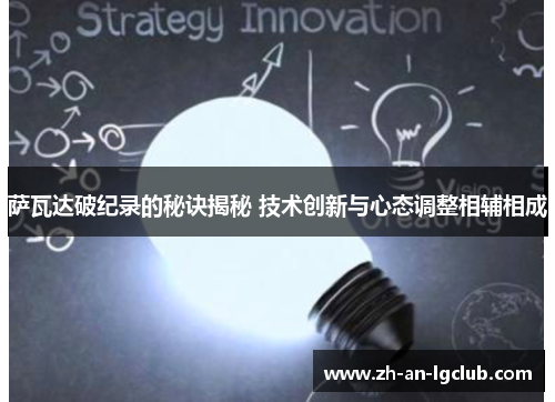萨瓦达破纪录的秘诀揭秘 技术创新与心态调整相辅相成 萨瓦达破纪录的秘诀揭秘 技术创新与心态调整相辅相成