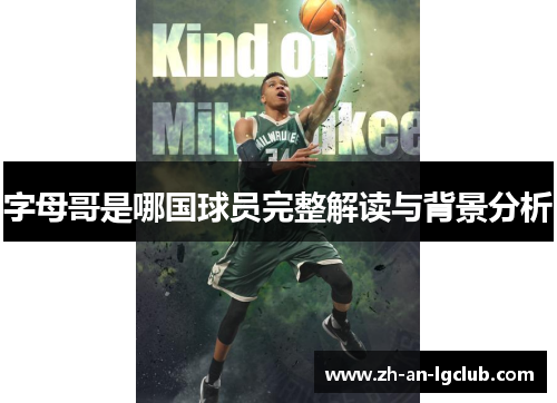 字母哥是哪国球员完整解读与背景分析 字母哥是哪国球员完整解读与背景分析