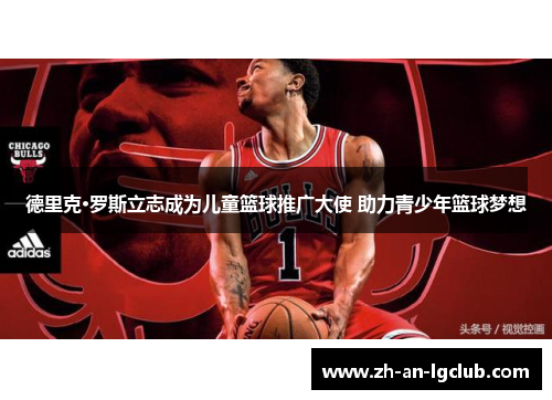 德里克·罗斯立志成为儿童篮球推广大使 助力青少年篮球梦想