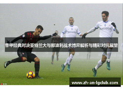 意甲经典对决亚特兰大与那波利战术博弈解析与精彩对抗展望