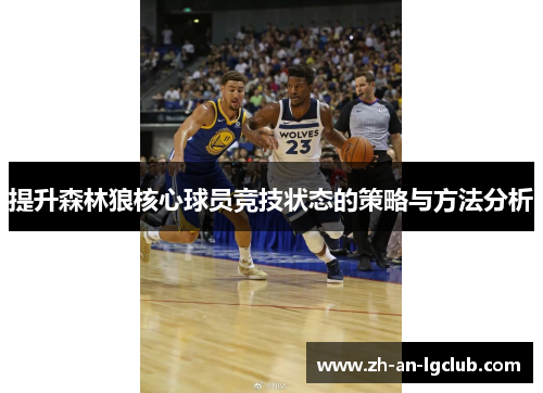 提升森林狼核心球员竞技状态的策略与方法分析 提升森林狼核心球员竞技状态的策略与方法分析