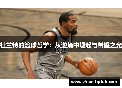 杜兰特的篮球哲学:从逆境中崛起与希望之光 杜兰特的篮球哲学:从逆境中崛起与希望之光