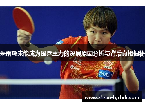 朱雨玲未能成为国乒主力的深层原因分析与背后真相揭秘