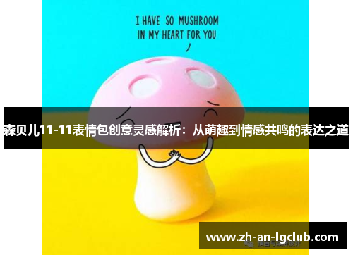 森贝儿11-11表情包创意灵感解析：从萌趣到情感共鸣的表达之道
