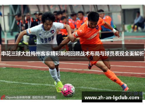 申花三球大胜梅州客家精彩瞬间回顾战术布局与球员表现全面解析 申花三球大胜梅州客家精彩瞬间回顾战术布局与球员表现全面解析