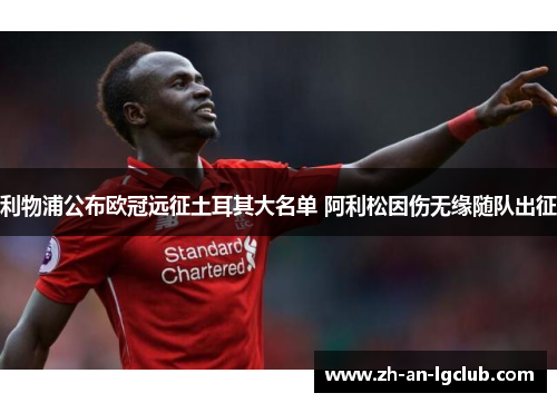 利物浦公布欧冠远征土耳其大名单 阿利松因伤无缘随队出征 利物浦公布欧冠远征土耳其大名单 阿利松因伤无缘随队出征