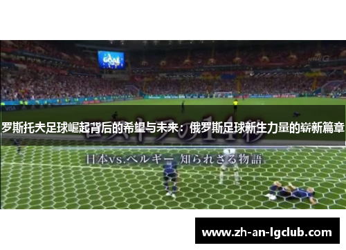 罗斯托夫足球崛起背后的希望与未来：俄罗斯足球新生力量的崭新篇章