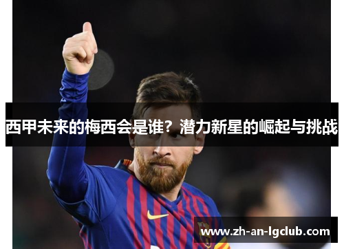 西甲未来的梅西会是谁？潜力新星的崛起与挑战