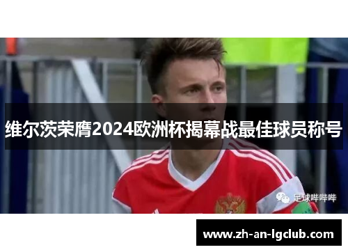 维尔茨荣膺2024欧洲杯揭幕战最佳球员称号 维尔茨荣膺2024欧洲杯揭幕战最佳球员称号