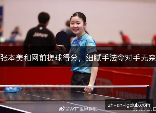 张本美和网前搓球得分，细腻手法令对手无奈